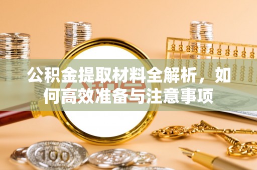 雾峰公积金提取材料全解析，如何高效准备与注意事项