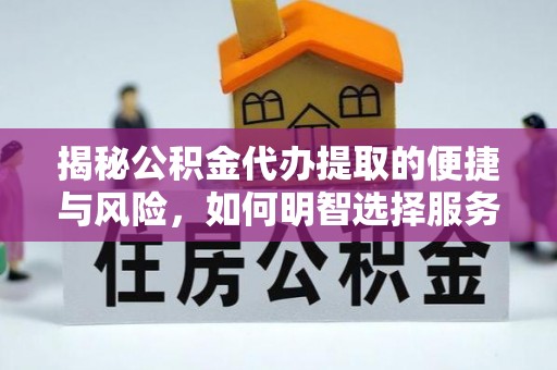 雾峰揭秘公积金代办提取的便捷与风险，如何明智选择服务？