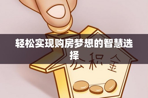雾峰轻松实现购房梦想的智慧选择