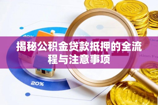 雾峰揭秘公积金贷款抵押的全流程与注意事项