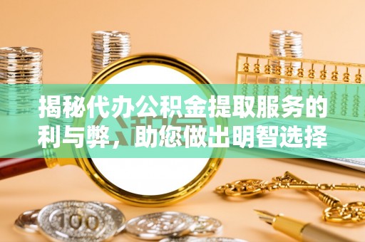 雾峰揭秘代办公积金提取服务的利与弊，助您做出明智选择