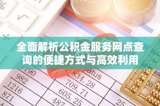 雾峰全面解析公积金服务网点查询的便捷方式与高效利用