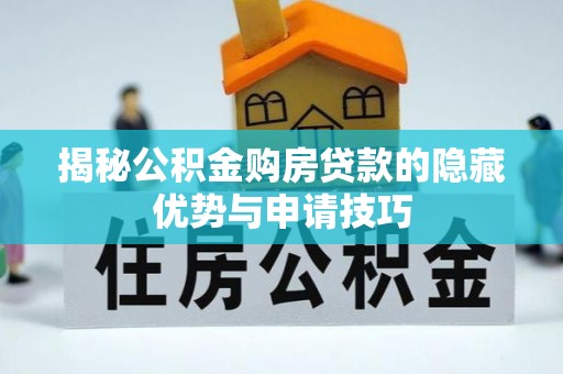 雾峰揭秘公积金购房贷款的隐藏优势与申请技巧