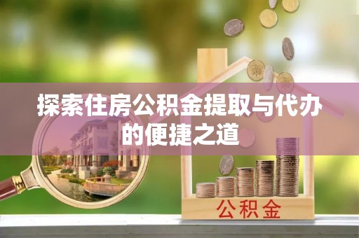 雾峰探索住房公积金提取与代办的便捷之道