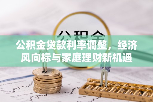 雾峰公积金贷款利率调整，经济风向标与家庭理财新机遇