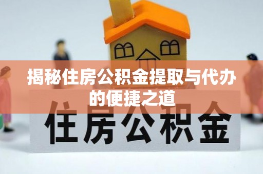 雾峰揭秘住房公积金提取与代办的便捷之道