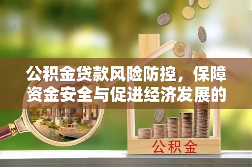 雾峰公积金贷款风险防控，保障资金安全与促进经济发展的平衡之道