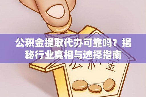 雾峰公积金提取代办可靠吗？揭秘行业真相与选择指南