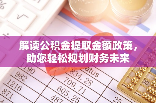 雾峰解读公积金提取金额政策，助您轻松规划财务未来