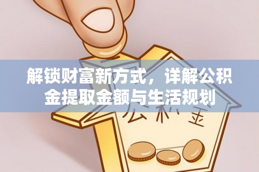 雾峰解锁财富新方式，详解公积金提取金额与生活规划