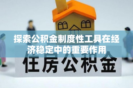 雾峰探索公积金制度性工具在经济稳定中的重要作用