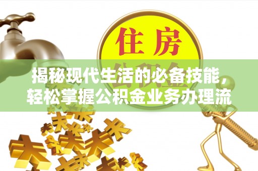 雾峰揭秘现代生活的必备技能，轻松掌握公积金业务办理流程