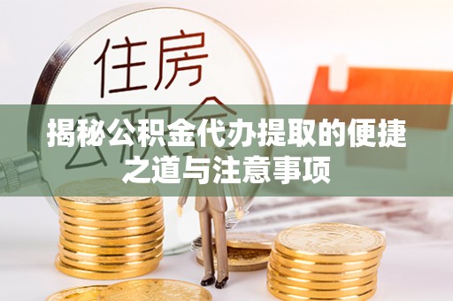 雾峰揭秘公积金代办提取的便捷之道与注意事项