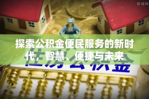 雾峰探索公积金便民服务的新时代，智慧、便捷与未来