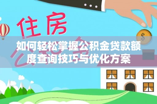 雾峰如何轻松掌握公积金贷款额度查询技巧与优化方案