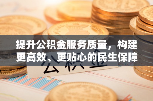 雾峰提升公积金服务质量，构建更高效、更贴心的民生保障体系
