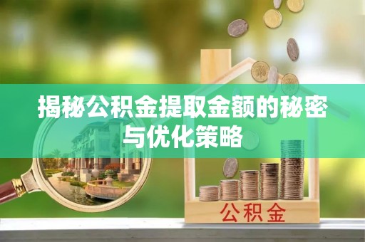 雾峰揭秘公积金提取金额的秘密与优化策略