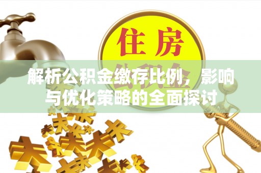 雾峰解析公积金缴存比例，影响与优化策略的全面探讨