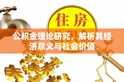 雾峰公积金理论研究，解析其经济意义与社会价值