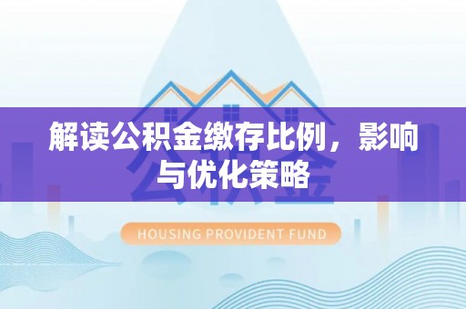 雾峰解读公积金缴存比例，影响与优化策略