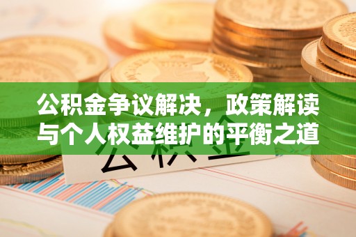 雾峰公积金争议解决，政策解读与个人权益维护的平衡之道