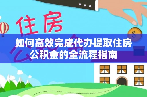 雾峰如何高效完成代办提取住房公积金的全流程指南