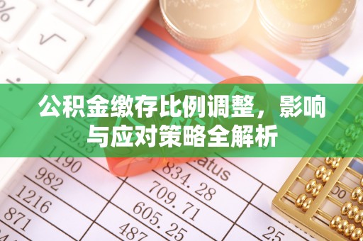雾峰公积金缴存比例调整，影响与应对策略全解析