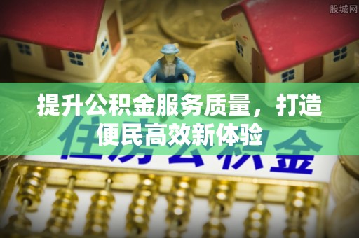 雾峰提升公积金服务质量，打造便民高效新体验