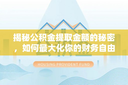 雾峰揭秘公积金提取金额的秘密，如何最大化你的财务自由
