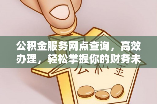 雾峰公积金服务网点查询，高效办理，轻松掌握你的财务未来