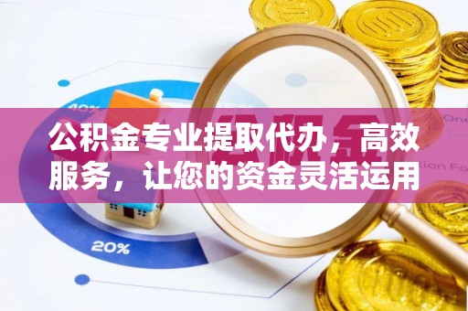雾峰公积金专业提取代办，高效服务，让您的资金灵活运用