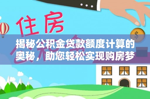 雾峰揭秘公积金贷款额度计算的奥秘，助您轻松实现购房梦想