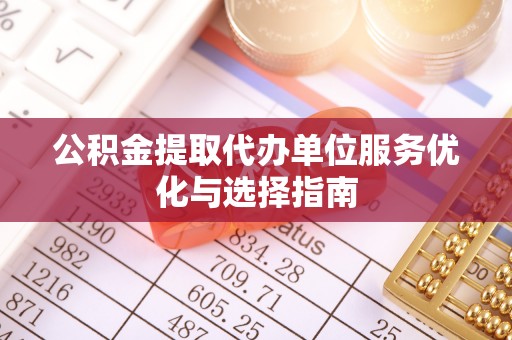 雾峰公积金提取代办单位服务优化与选择指南