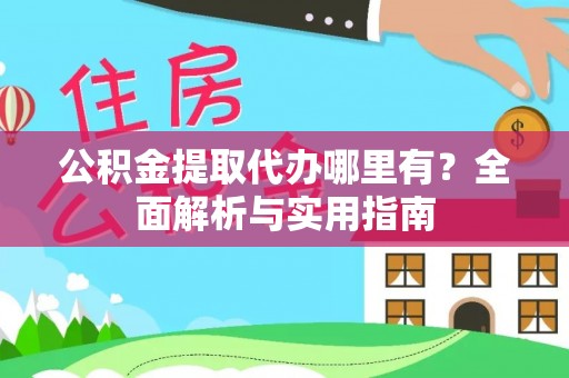 雾峰公积金提取代办哪里有？全面解析与实用指南