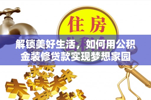 雾峰解锁美好生活，如何用公积金装修贷款实现梦想家园