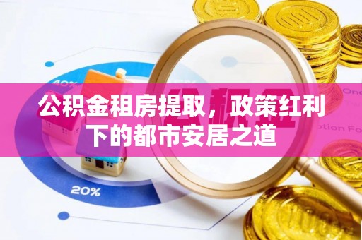 雾峰公积金租房提取，政策红利下的都市安居之道