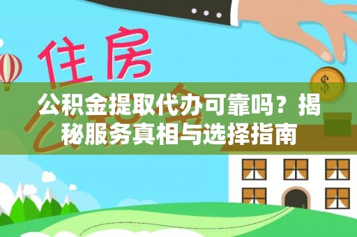 雾峰公积金提取代办可靠吗？揭秘服务真相与选择指南