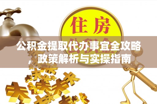 雾峰公积金提取代办事宜全攻略，政策解析与实操指南
