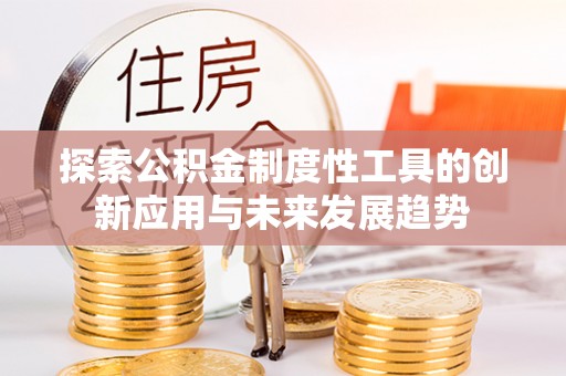 雾峰探索公积金制度性工具的创新应用与未来发展趋势