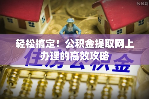 雾峰轻松搞定！公积金提取网上办理的高效攻略