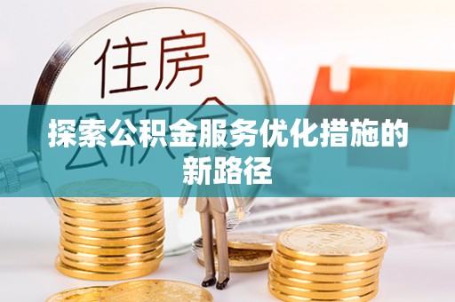 雾峰探索公积金服务优化措施的新路径