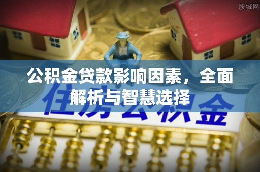 雾峰公积金贷款影响因素，全面解析与智慧选择