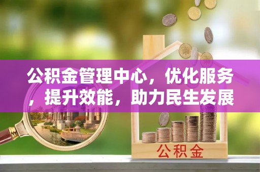 雾峰公积金管理中心，优化服务，提升效能，助力民生发展