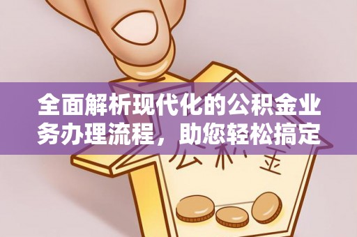 雾峰全面解析现代化的公积金业务办理流程，助您轻松搞定每一笔交易