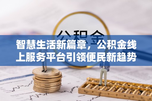 雾峰智慧生活新篇章，公积金线上服务平台引领便民新趋势