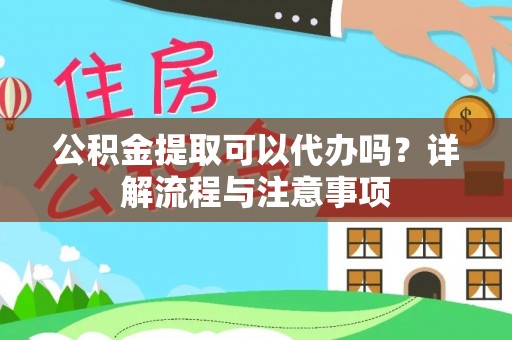 雾峰公积金提取可以代办吗？详解流程与注意事项