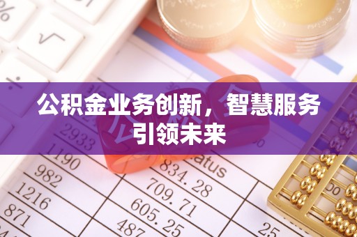 雾峰公积金业务创新，智慧服务引领未来