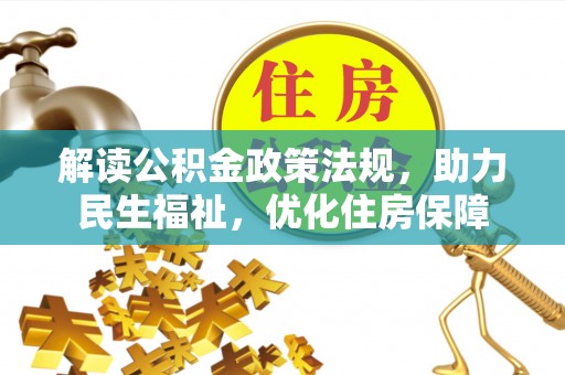 雾峰解读公积金政策法规，助力民生福祉，优化住房保障