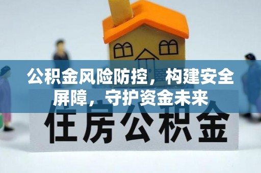 雾峰公积金风险防控，构建安全屏障，守护资金未来