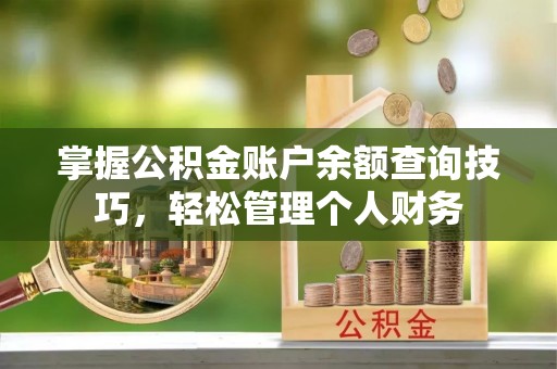雾峰掌握公积金账户余额查询技巧，轻松管理个人财务